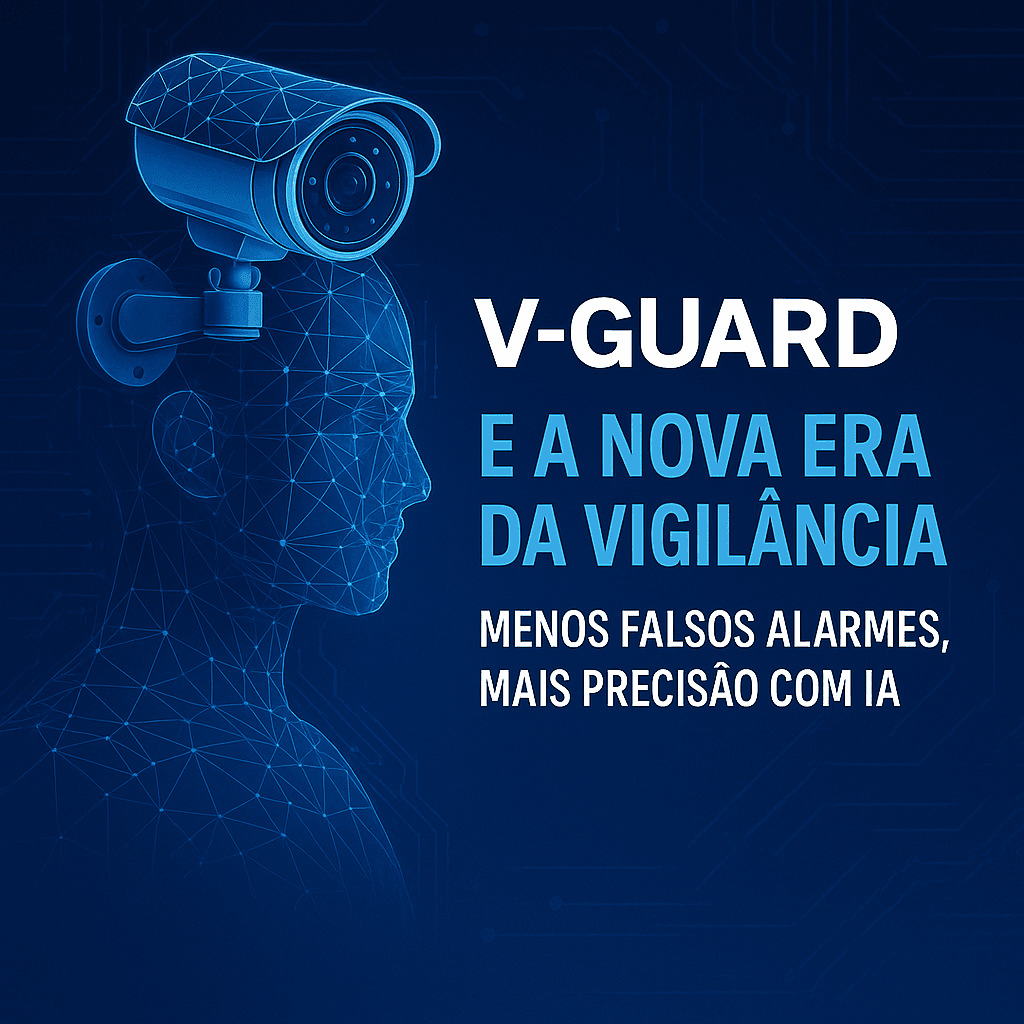 Leia mais sobre o artigo V-Guard e a Nova Era da Vigilância: Menos Falsos Alarmes, Mais Precisão com IA