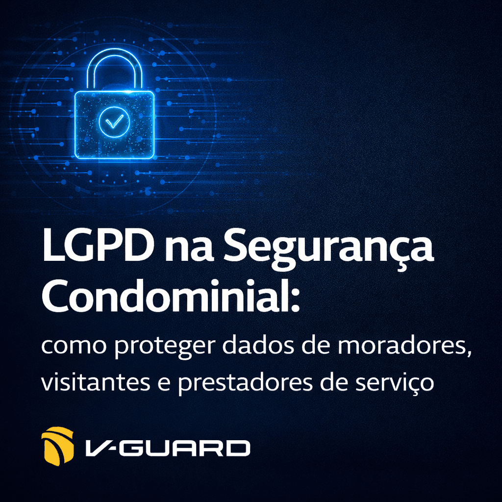 No momento, você está visualizando LGPD na Segurança Condominial: como proteger dados de moradores, visitantes e prestadores de serviço